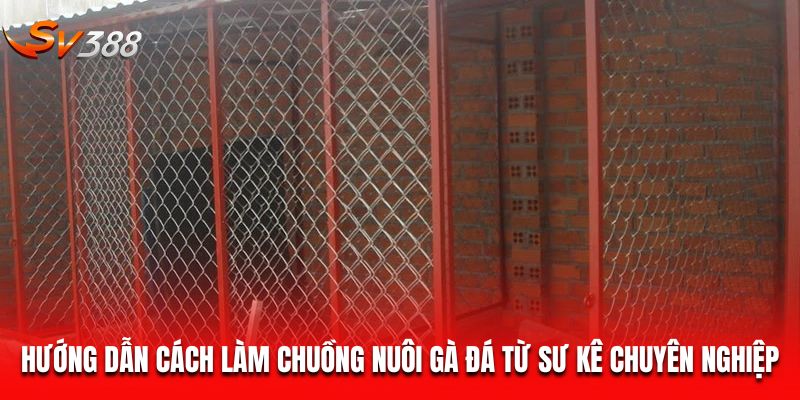 hướng dẫn cách làm chuồng nuôi gà đá